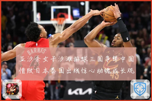 亚沙会女子沙滩排球三国争锋中国惜败日本泰国出线惊心动魄成长观察