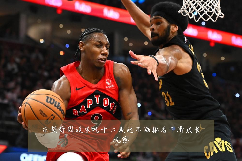 东契奇因追求吃十六表达不满排名下滑成长观察