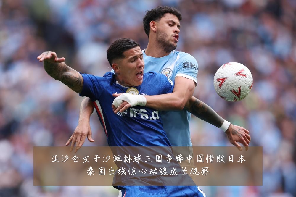 亚沙会女子沙滩排球三国争锋中国惜败日本泰国出线惊心动魄成长观察