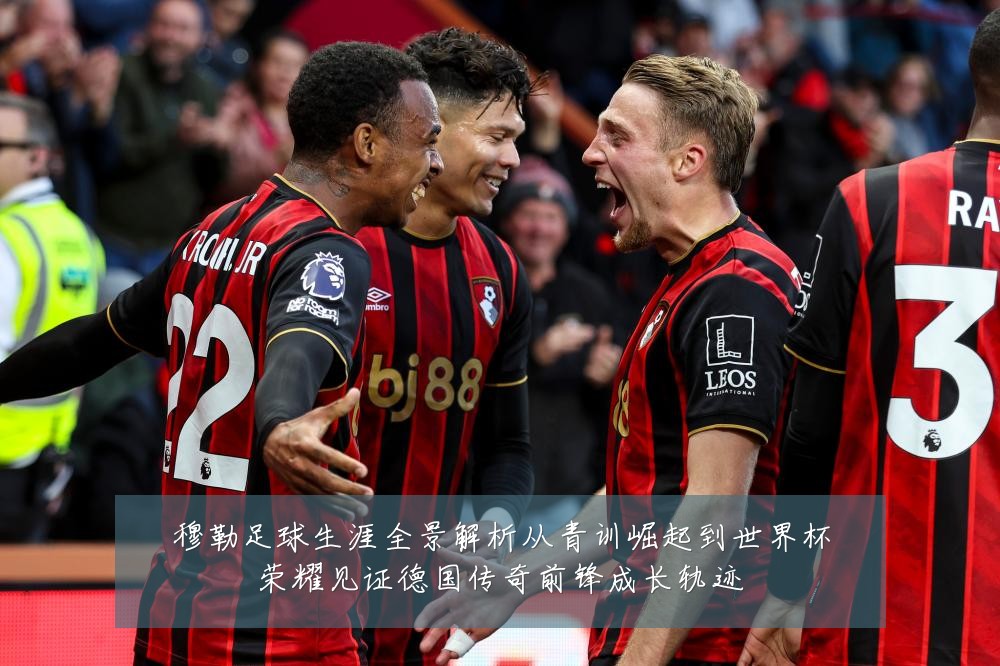 穆勒足球生涯全景解析从青训崛起到世界杯荣耀见证德国传奇前锋成长轨迹