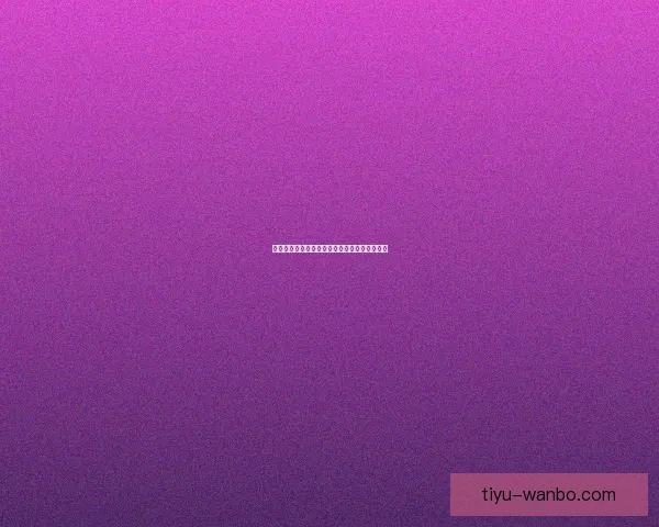 万博体育投注全面解析与最新赛事动态深度指南