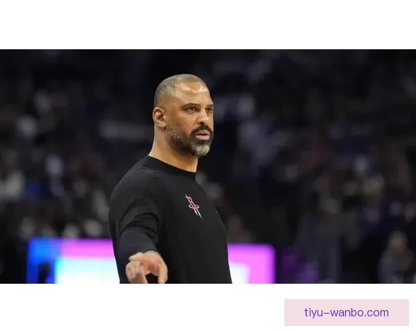 弗朗西斯称乌度卡为火箭注入强硬与坚韧 现有阵容下已展现出色执教能力